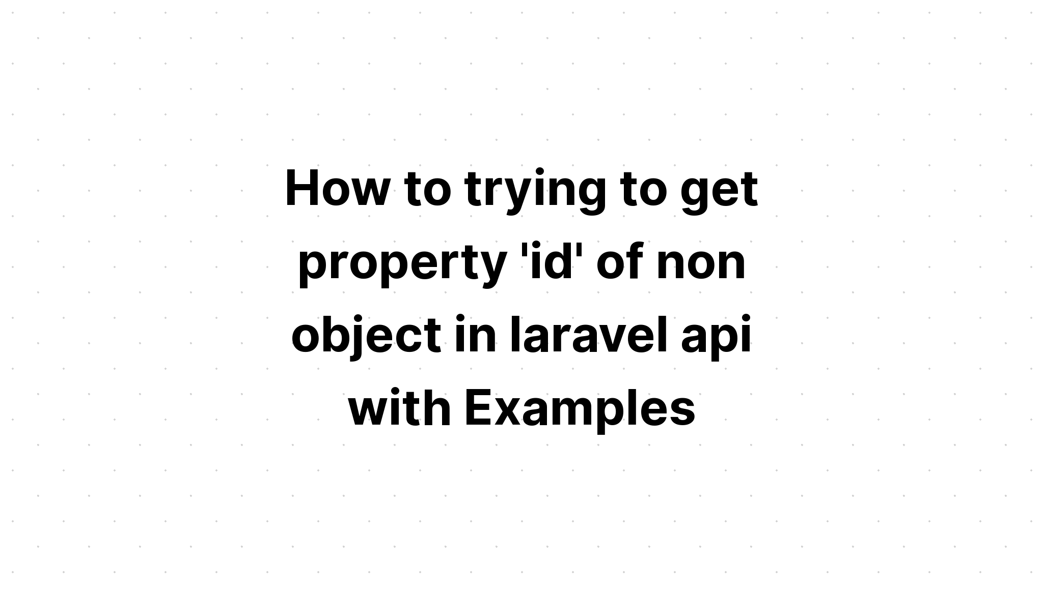 Cách cố gắng lấy thuộc tính 'id' của đối tượng không phải trong api laravel với các ví dụ